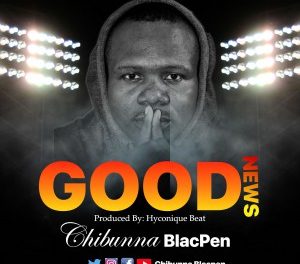 Min Chibunna Blacpen: Song Track – GOODNEWS